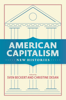 American Capitalism: New Histories (Columbia Studies in the History of U.S. Capitalism)