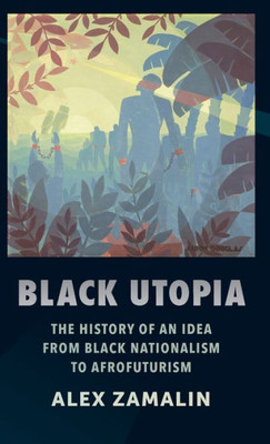 Black Utopia: The History of an Idea from Black Nationalism to Afrofuturism