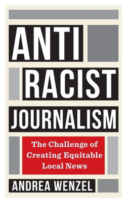 Antiracist Journalism: The Challenge of Creating Equitable Local News