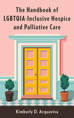 The Handbook of LGBTQIA-Inclusive Hospice and Palliative Care