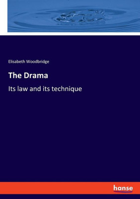 The Drama: Its law and its technique