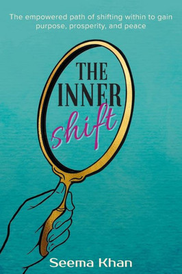 The Inner Shift: The Empowered Path of Shifting Within to Gain Purpose, Prosperity, and Peace