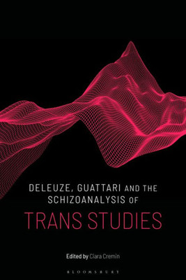 Deleuze, Guattari and the Schizoanalysis of Trans Studies (Schizoanalytic Applications)