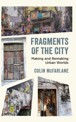 Fragments of the City: Making and Remaking Urban Worlds