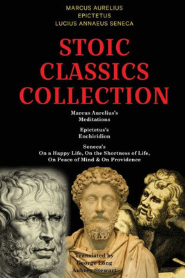 Stoic Classics Collection: Marcus Aureliuss Meditations, Epictetuss Enchiridion, Senecas On a Happy Life, On the Shortness of Life, On Peace of Mind & On Providence