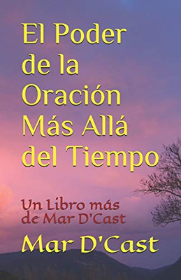 El Poder de la Oración Mas Alla del Tiempo: Un Libro mas de Mar D'Cast (Spanish Edition)
