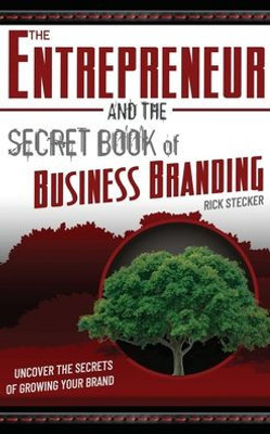 The Entrepreneur and the Secret Book of Business Branding: Uncover the Secrets of Growing Your Brand