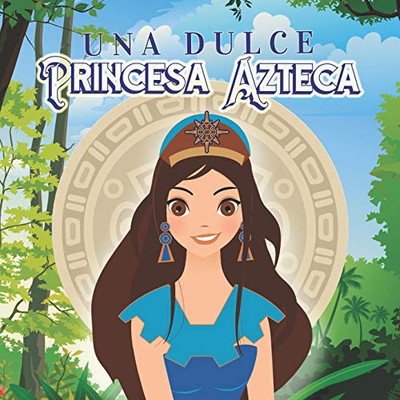 UNA DULCE PRINCESA AZTECA: PRINCESAS, ESTRELLAS Y DIOSES (Spanish Edition)