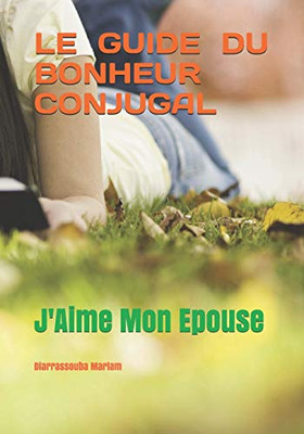 LE GUIDE DU BONHEUR CONJUGAL: J'AIME MON EPOUSE (French Edition)