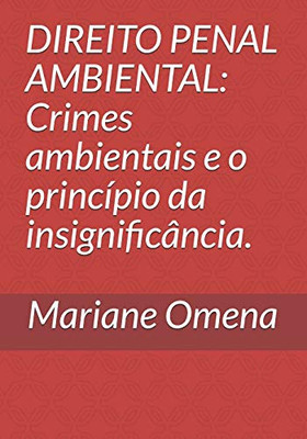 DIREITO PENAL AMBIENTAL: Crimes ambientais e o princípio da insignificÃ¢ncia. (Portuguese Edition)