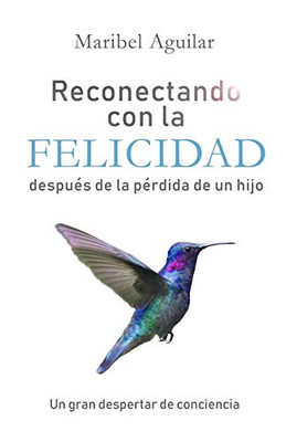 Reconectando con la felicidad después de la pérdida de un hijo: Un gran despertar de conciencia (Spanish Edition)
