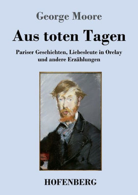 Aus toten Tagen: Pariser Geschichten, Liebesleute in Orelay und andere Erzählungen (German Edition)