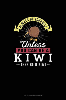 Always Be Yourself Unless You Can Be A Kiwi Then Be A Kiwi: To Do List Notebook