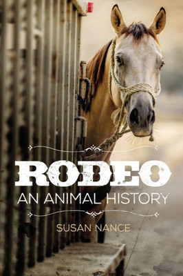 Rodeo: An Animal History (Volume 3) (The Environment in Modern North America)