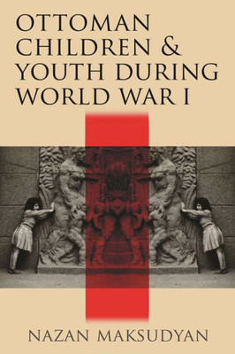 Ottoman Children and Youth during World War I (Contemporary Issues in the Middle East)