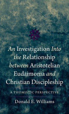 An Investigation Into the Relationship Between Aristotelian Eudaimonia and Christian Discipleship: A Thomistic Perspective