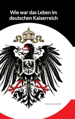 Wie war das Leben im deutschen Kaiserreich (German Edition)