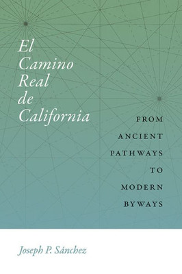 El Camino Real de California: From Ancient Pathways to Modern Byways (Querencias Series)