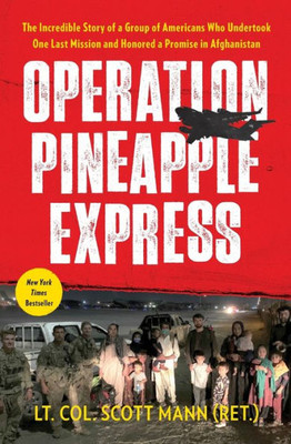 Operation Pineapple Express: The Incredible Story of a Group of Americans Who Undertook One Last Mission and Honored a Promise in Afghanistan