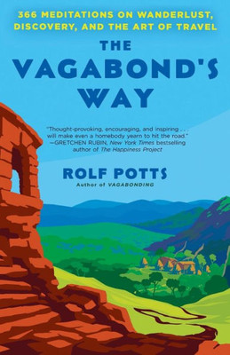 The Vagabond's Way: 366 Meditations on Wanderlust, Discovery, and the Art of Travel