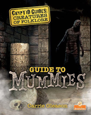 Guide to Mummies (Cryptid Guides: Creatures of Folklore)