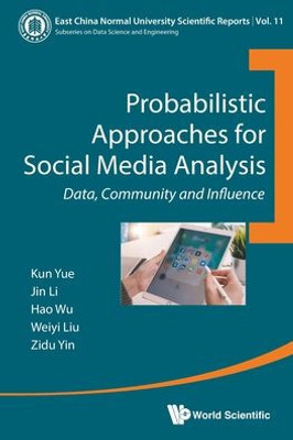 Probabilistic Approaches for Social Media Analysis: Data, Community and Influence (East China Normal University Scientific Reports)