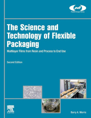 The Science and Technology of Flexible Packaging: Multilayer Films from Resin and Process to End Use (Plastics Design Library)