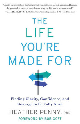 The Life You're Made For: Finding Clarity, Confidence, and Courage to Be Fully Alive