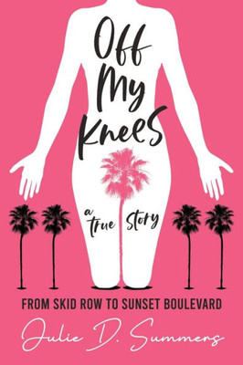 Off My Knees: From Skid Row to Sunset Boulevard