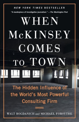 When McKinsey Comes to Town: The Hidden Influence of the World's Most Powerful Consulting Firm