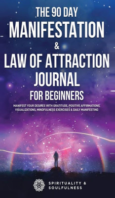 The 90 Day Manifestation & Law Of Attraction Journal For Beginners: Manifest Your Desires With Gratitude, Positive Affirmations, Visualizations, ... Manifesting (Law of Attraction Made Fun)