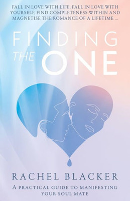 Finding The One: A Practical Guide to Manifesting Your Soul Mate