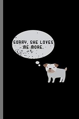 Sorry, she loves me more: For Dogs Puppy Animal Lovers Cute Animal Composition Book Smiley Sayings Funny Vet Tech Veterinarian Animal Rescue ... Gift (6"x9") Dot Grid Notebook to write in