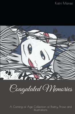 Coagulated Memories: A Coming of Age Collection of Poetry, Prose and Illustrations