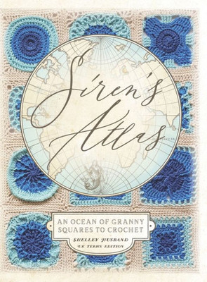 Siren's Atlas UK Terms Edition: An Ocean of Granny Squares to Crochet