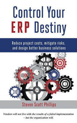 Control Your ERP Destiny: Reduce Project Costs, Mitigate Risks, and Design Better Business Solutions