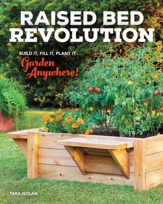 Raised Bed Revolution: Build It, Fill It, Plant It ... Garden Anywhere!