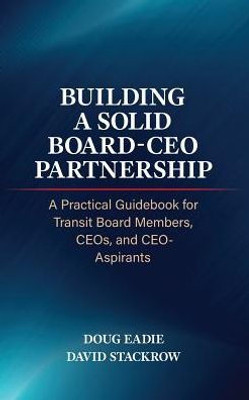Building a Solid Board-CEO Partnership: A Practical Guidebook for Transit Board Members, CEOs, and CEO-Aspirants