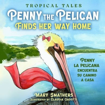 Penny the Pelican Finds Her Way Home: Penny la pelícana encuentra su camino a casa (Tropical Tales)
