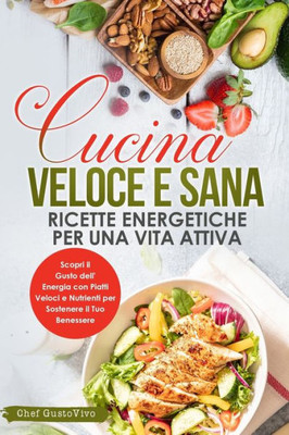 Cucina Veloce e Sana: Scopri il Gusto dell'Energia con Piatti Veloci e Nutrienti per Sostenere il Tuo Benessere (Italian Edition)