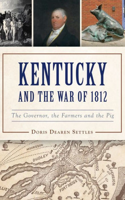 Kentucky and the War of 1812: The Governor, the Farmers and the Pig (Military)