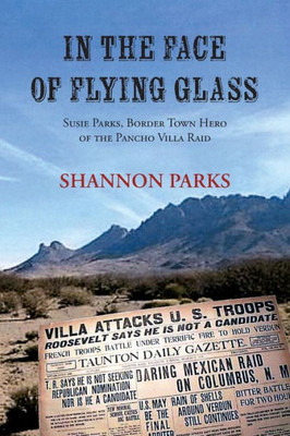 In the Face of Flying Glass, Susie Parks, Border Town Hero of the Pancho Villa Raid