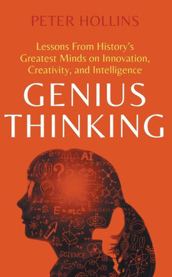 Genius Thinking: Lessons From History's Greatest Minds on Innovation, Creativity, and Intelligence