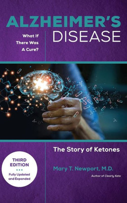 Alzheimer's Disease: What If There Was a Cure (3rd Edition): The Story of Ketones
