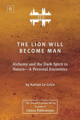 The Lion Will Become Man [ZLS Edition]: Alchemy and the Dark Spirit in Nature-A Personal Encounter