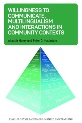 Willingness to Communicate, Multilingualism and Interactions in Community Contexts (Psychology of Language Learning and Teaching, 22)