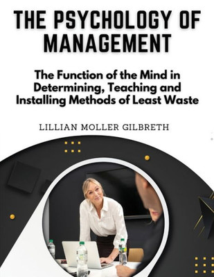 The Psychology of Management: The Function of the Mind in Determining, Teaching and Installing Methods of Least Waste