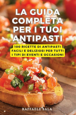 La Guida Completa Per I Tuoi Antipasti (Italian Edition)