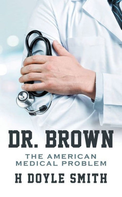 Dr. Brown: The American Medical Problem