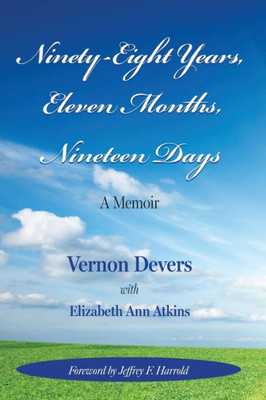 Ninety-Eight Years, Eleven Months, Nineteen Days: A Memoir
